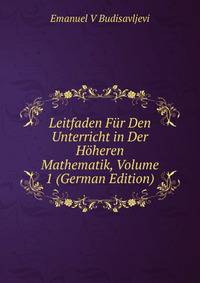 Leitfaden Fur Den Unterricht in Der Hoheren Mathematik, Volume 1 (German Edition)