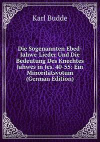 Die Sogenannten Ebed-Jahwe-Lieder Und Die Bedeutung Des Knechtes Jahwes in Jes. 40-55: Ein Minoritatsvotum (German Edition)