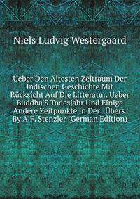 Ueber Den ?ltesten Zeitraum Der Indischen Geschichte Mit R?cksicht Auf Die Litteratur. Ueber Buddha'S Todesjahr Und Einige Andere Zeitpunkte in Der . ?bers. By A.F. Stenzler (German Edition)