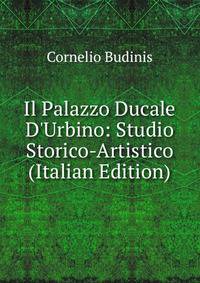 Il Palazzo Ducale D'Urbino: Studio Storico-Artistico (Italian Edition)