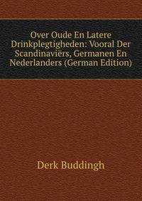 Over Oude En Latere Drinkplegtigheden: Vooral Der Scandinaviers, Germanen En Nederlanders (German Edition)