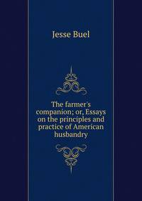 The farmer's companion; or, Essays on the principles and practice of American husbandry