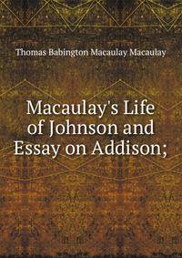 Macaulay's Life of Johnson and Essay on Addison;