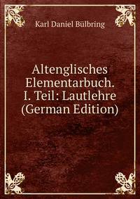 Altenglisches Elementarbuch. I. Teil: Lautlehre (German Edition)
