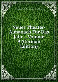 Neuer Theater-Almanach Fur Das Jahr ., Volume 9 (German Edition)