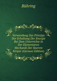 Verwendung Des Prinzips Der Erhaltung Der Energie Bei Dem Unterrichte in Der Elementaren Mechanik Der Starren Korper (German Edition)