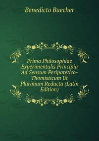 Prima Philosophiae Experimentalis Principia Ad Sensum Peripatetico-Thomisticum Ut Plurimum Reducta (Latin Edition)
