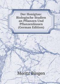 Der Honigtau: Biologische Studien an Pflanzen Und Pflanzenlausen (German Edition)