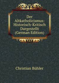 Der Altkatholicismus: Historisch-Kritisch Dargestellt (German Edition)