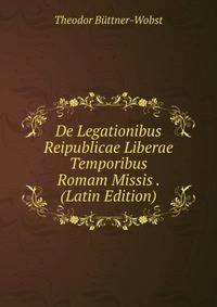 De Legationibus Reipublicae Liberae Temporibus Romam Missis . (Latin Edition)