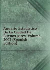 Anuario Estadistico De La Ciudad De Buenos Aires, Volume 2002 (Spanish Edition)