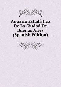 Anuario Estadistico De La Ciudad De Buenos Aires (Spanish Edition)