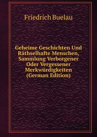 Geheime Geschichten Und Rathselhafte Menschen, Sammlung Verborgener Oder Vergessener Merkwurdigkeiten (German Edition)