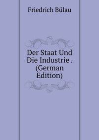 Der Staat Und Die Industrie . (German Edition)