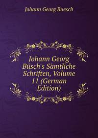 Johann Georg B?sch's S?mtliche Schriften, Volume 11 (German Edition)