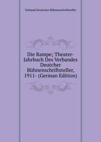 Die Rampe; Theater-Jahrbuch Des Verbandes Deutcher Buhnenschriftsteller, 1911- (German Edition)