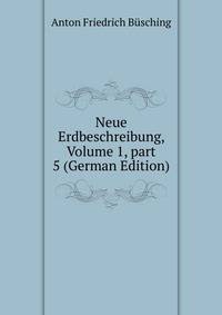 Neue Erdbeschreibung, Volume 1, part 5 (German Edition)