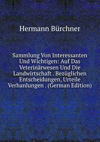 Sammlung Von Interessanten Und Wichtigen: Auf Das Veterin?rwesen Und Die Landwirtschaft . Bez?glichen Entscheidungen, Urteile &amp; Verhanlungen . (German Edition)