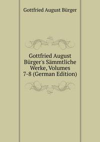 Gottfried August B?rger's S?mmtliche Werke, Volumes 7-8 (German Edition)