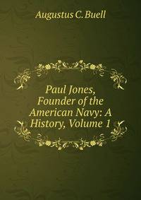 Paul Jones, Founder of the American Navy: A History, Volume 1