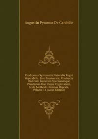 Prodromus Systematis Naturalis Regni Vegetabilis, Sive Enumeratio Contracta Ordinum Generum Specierumque Plantarum Huc Usque Cognitarum, Juxta Methodi . Normas Digesta, Volume 11 (Latin Edition)