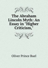 The Abraham Lincoln Myth: An Essay in "Higher Criticism,"