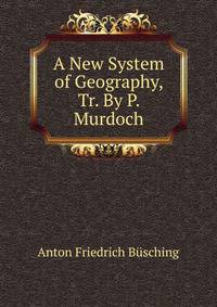 A New System of Geography, Tr. By P. Murdoch.