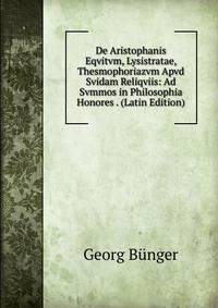 De Aristophanis Eqvitvm, Lysistratae, Thesmophoriazvm Apvd Svidam Reliqviis: Ad Svmmos in Philosophia Honores . (Latin Edition)