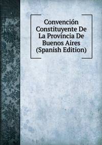 Convencion Constituyente De La Provincia De Buenos Aires (Spanish Edition)