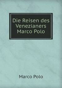 Die Reisen des Venezianers Marco Polo