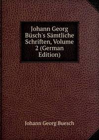 Johann Georg B?sch's S?mtliche Schriften, Volume 2 (German Edition)