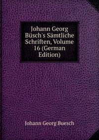 Johann Georg B?sch's S?mtliche Schriften, Volume 16 (German Edition)
