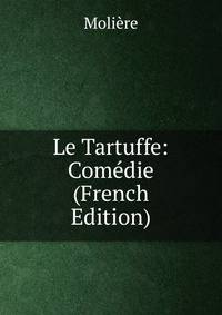 Le Tartuffe: Comedie (French Edition)