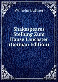 Shakespeares Stellung Zum Hause Lancaster (German Edition)