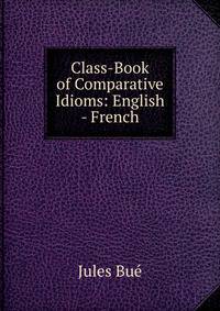 Class-Book of Comparative Idioms: English - French