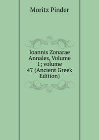 Ioannis Zonarae Annales, Volume 1; volume 47 (Ancient Greek Edition)