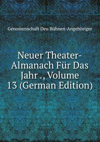 Neuer Theater-Almanach F?r Das Jahr ., Volume 13 (German Edition)