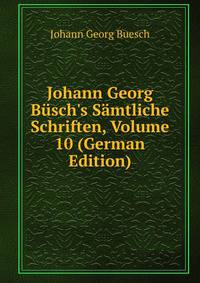 Johann Georg B?sch's S?mtliche Schriften, Volume 10 (German Edition)