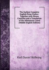 The Earliest Complete English Prose Psalter: Together with Eleven Canticles and a Translation of the Athanasian Creed (Middle English Edition)