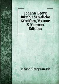 Johann Georg B?sch's S?mtliche Schriften, Volume 8 (German Edition)