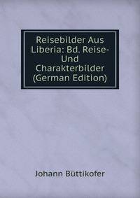 Reisebilder Aus Liberia: Bd. Reise- Und Charakterbilder (German Edition)