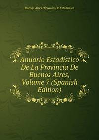 Anuario Estadistico De La Provincia De Buenos Aires, Volume 7 (Spanish Edition)