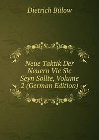 Neue Taktik Der Neuern Vie Sie Seyn Sollte, Volume 2 (German Edition)