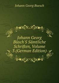 Johann Georg B?sch'S S?mtliche Schriften, Volume 3 (German Edition)