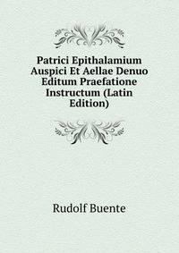 Patrici Epithalamium Auspici Et Aellae Denuo Editum Praefatione Instructum (Latin Edition)