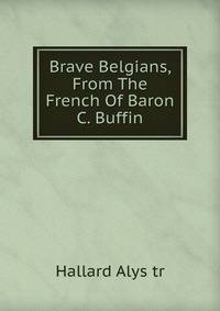 Brave Belgians, From The French Of Baron C. Buffin