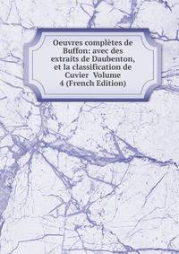 Oeuvres completes de Buffon: avec des extraits de Daubenton, et la classification de Cuvier Volume 4 (French Edition)