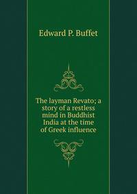 The layman Revato; a story of a restless mind in Buddhist India at the time of Greek influence