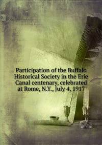 Participation of the Buffalo Historical Society in the Erie Canal centenary, celebrated at Rome, N.Y., July 4, 1917