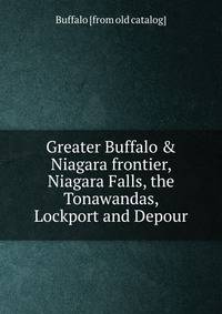 Greater Buffalo &amp; Niagara frontier, Niagara Falls, the Tonawandas, Lockport and Depour